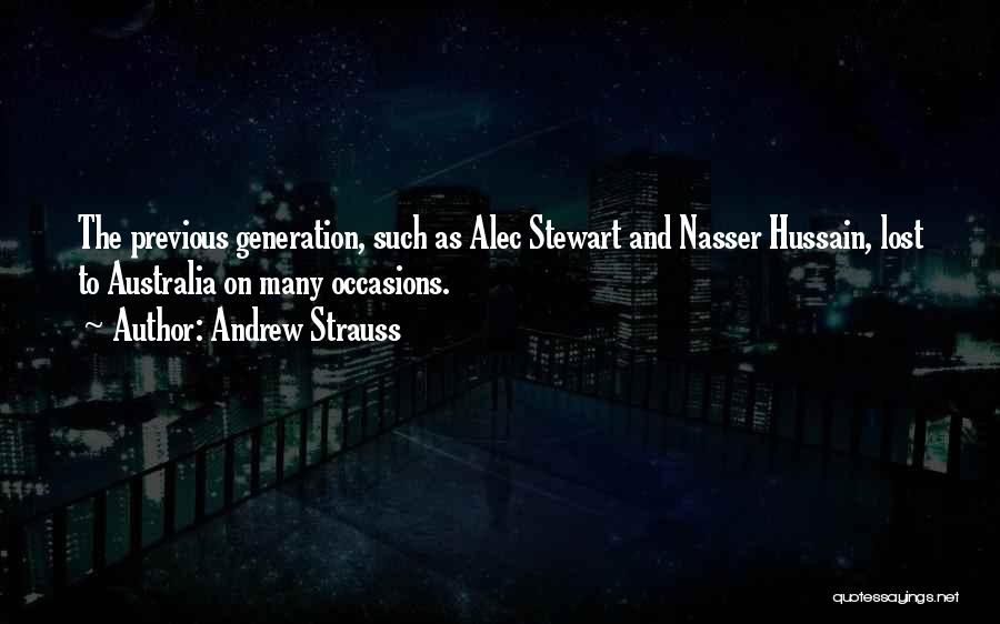Andrew Strauss Quotes: The Previous Generation, Such As Alec Stewart And Nasser Hussain, Lost To Australia On Many Occasions.