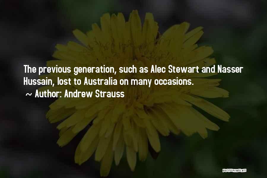 Andrew Strauss Quotes: The Previous Generation, Such As Alec Stewart And Nasser Hussain, Lost To Australia On Many Occasions.