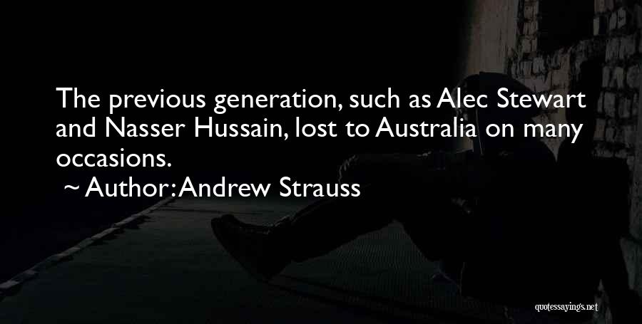 Andrew Strauss Quotes: The Previous Generation, Such As Alec Stewart And Nasser Hussain, Lost To Australia On Many Occasions.