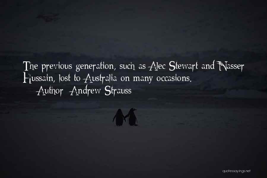 Andrew Strauss Quotes: The Previous Generation, Such As Alec Stewart And Nasser Hussain, Lost To Australia On Many Occasions.