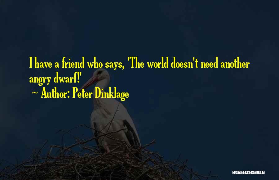 Peter Dinklage Quotes: I Have A Friend Who Says, 'the World Doesn't Need Another Angry Dwarf!'