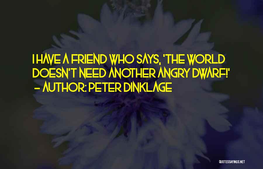 Peter Dinklage Quotes: I Have A Friend Who Says, 'the World Doesn't Need Another Angry Dwarf!'