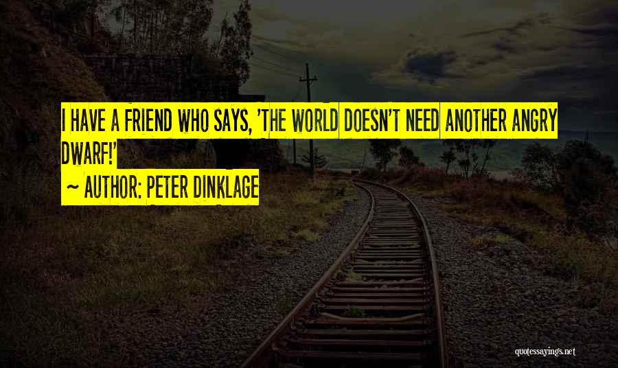 Peter Dinklage Quotes: I Have A Friend Who Says, 'the World Doesn't Need Another Angry Dwarf!'