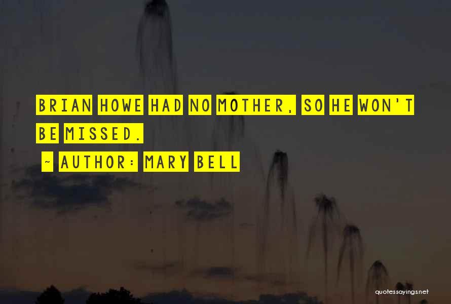 Mary Bell Quotes: Brian Howe Had No Mother, So He Won't Be Missed.