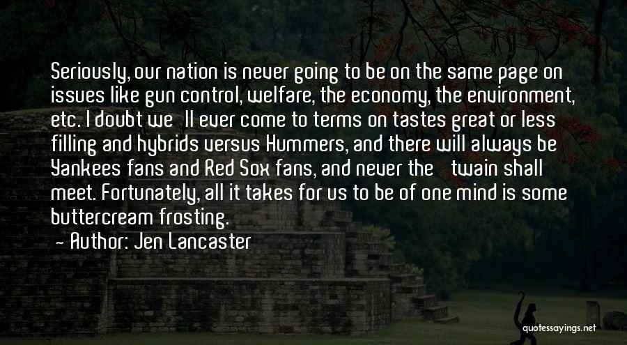 Jen Lancaster Quotes: Seriously, Our Nation Is Never Going To Be On The Same Page On Issues Like Gun Control, Welfare, The Economy,