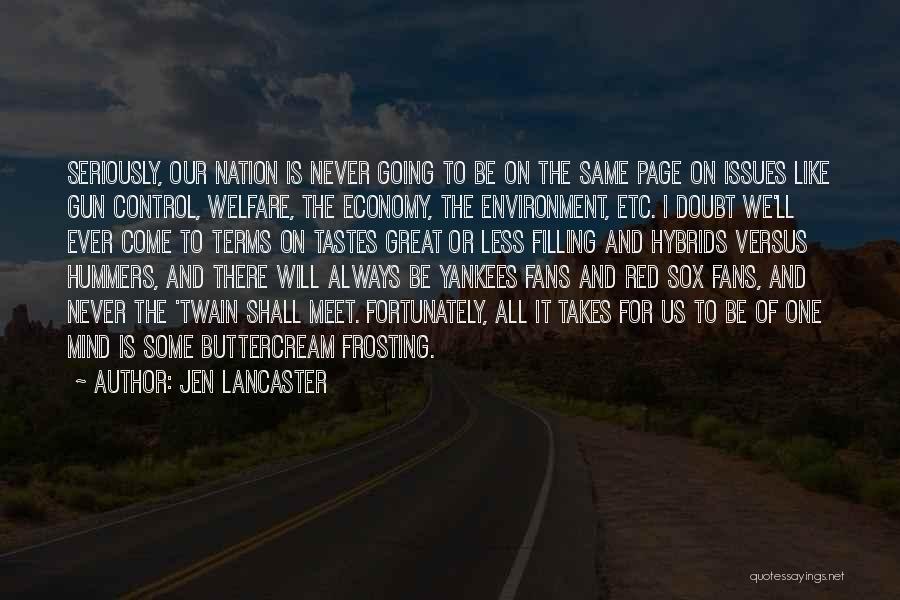 Jen Lancaster Quotes: Seriously, Our Nation Is Never Going To Be On The Same Page On Issues Like Gun Control, Welfare, The Economy,