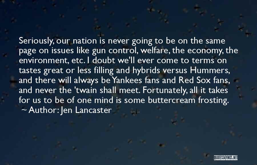 Jen Lancaster Quotes: Seriously, Our Nation Is Never Going To Be On The Same Page On Issues Like Gun Control, Welfare, The Economy,