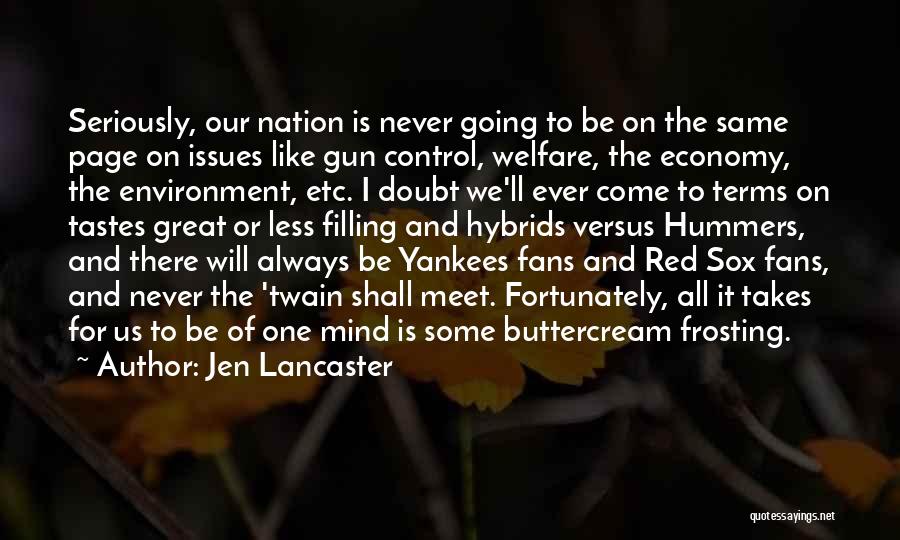 Jen Lancaster Quotes: Seriously, Our Nation Is Never Going To Be On The Same Page On Issues Like Gun Control, Welfare, The Economy,