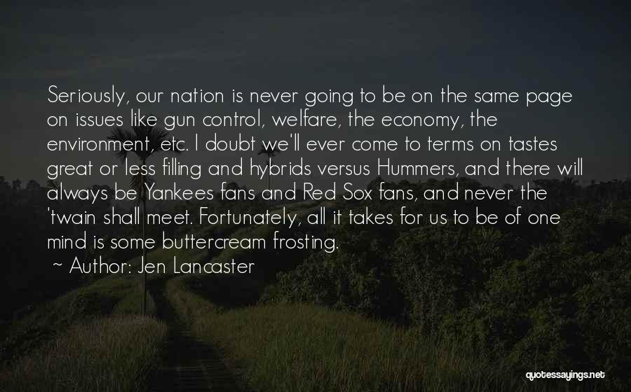 Jen Lancaster Quotes: Seriously, Our Nation Is Never Going To Be On The Same Page On Issues Like Gun Control, Welfare, The Economy,