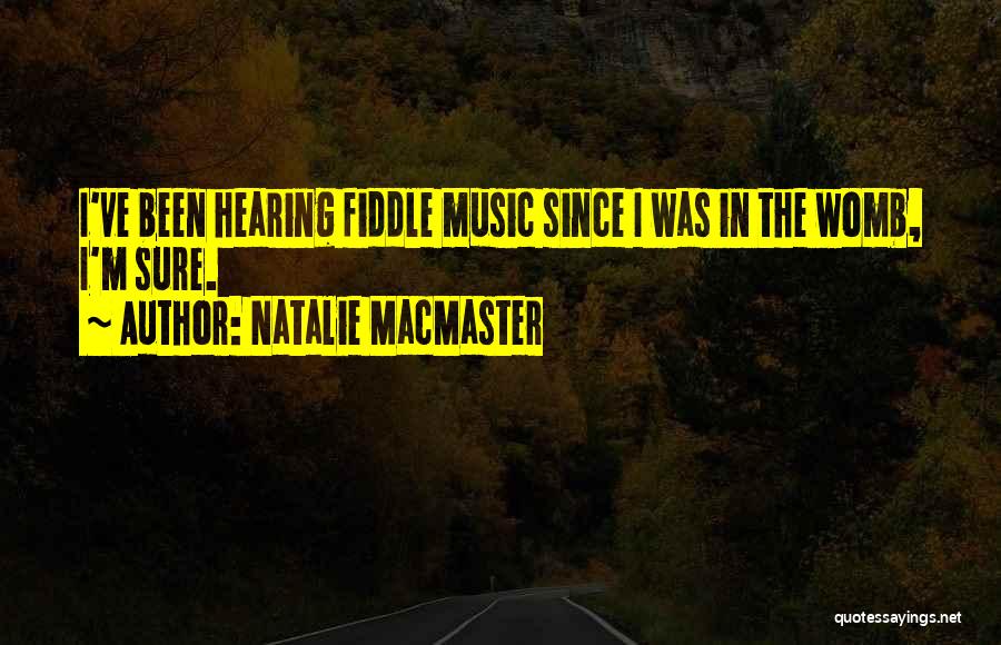 Natalie MacMaster Quotes: I've Been Hearing Fiddle Music Since I Was In The Womb, I'm Sure.