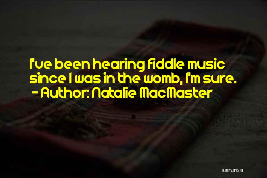 Natalie MacMaster Quotes: I've Been Hearing Fiddle Music Since I Was In The Womb, I'm Sure.
