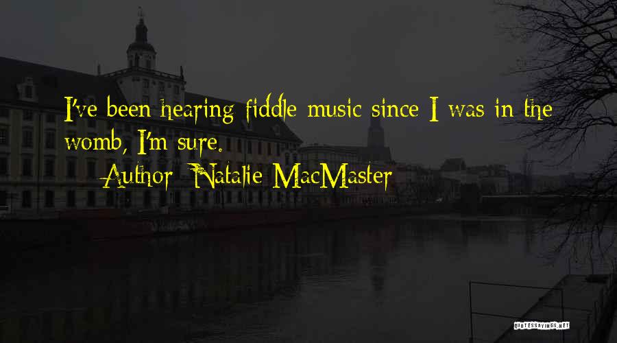 Natalie MacMaster Quotes: I've Been Hearing Fiddle Music Since I Was In The Womb, I'm Sure.
