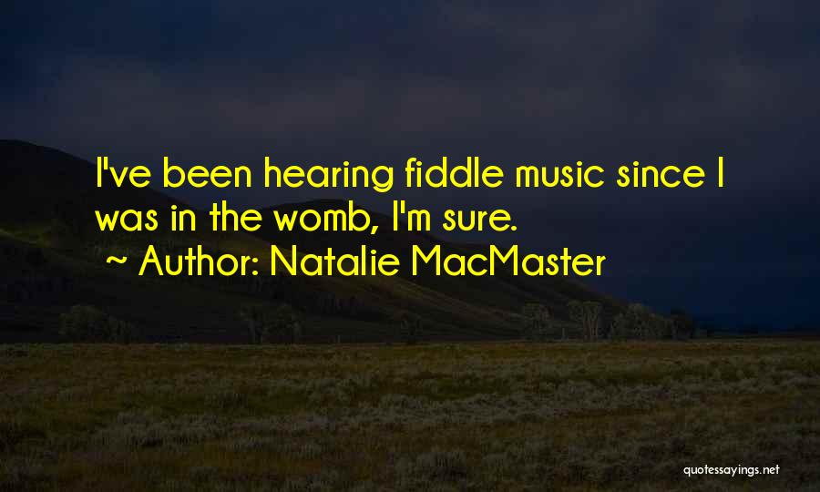 Natalie MacMaster Quotes: I've Been Hearing Fiddle Music Since I Was In The Womb, I'm Sure.