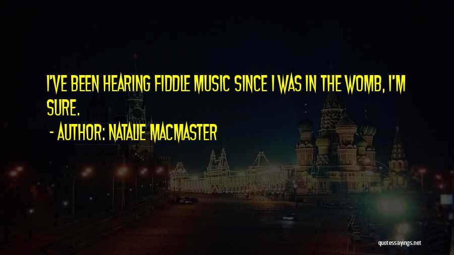 Natalie MacMaster Quotes: I've Been Hearing Fiddle Music Since I Was In The Womb, I'm Sure.
