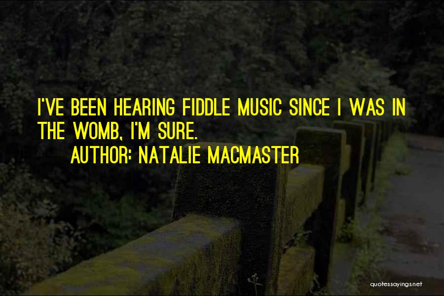 Natalie MacMaster Quotes: I've Been Hearing Fiddle Music Since I Was In The Womb, I'm Sure.