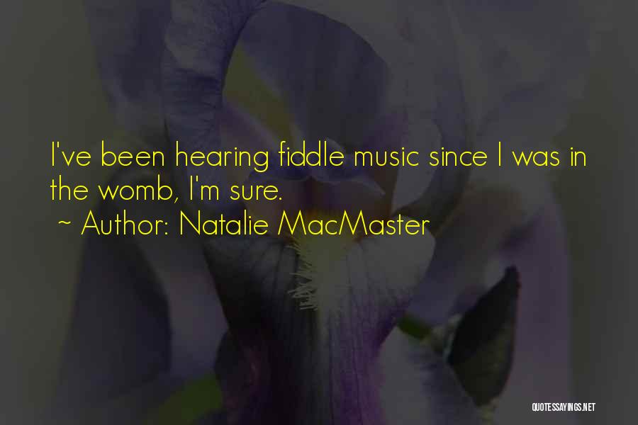 Natalie MacMaster Quotes: I've Been Hearing Fiddle Music Since I Was In The Womb, I'm Sure.