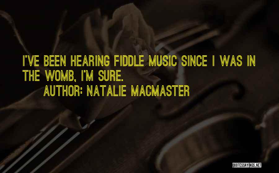 Natalie MacMaster Quotes: I've Been Hearing Fiddle Music Since I Was In The Womb, I'm Sure.