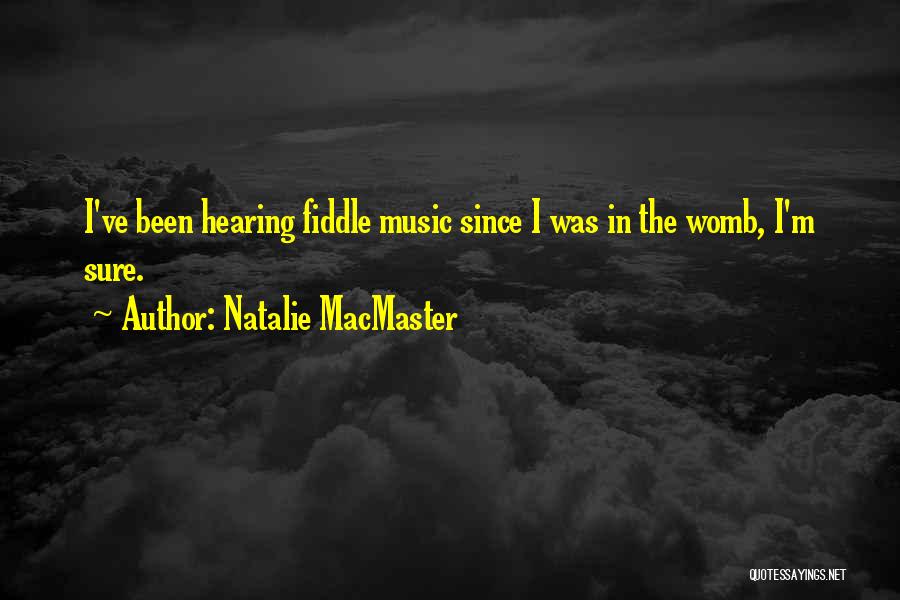 Natalie MacMaster Quotes: I've Been Hearing Fiddle Music Since I Was In The Womb, I'm Sure.