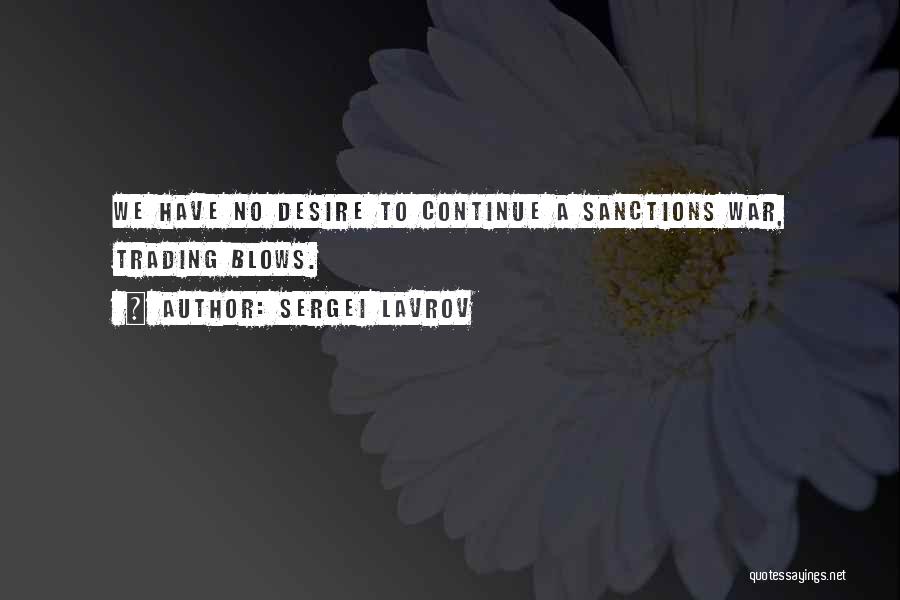 Sergei Lavrov Quotes: We Have No Desire To Continue A Sanctions War, Trading Blows.
