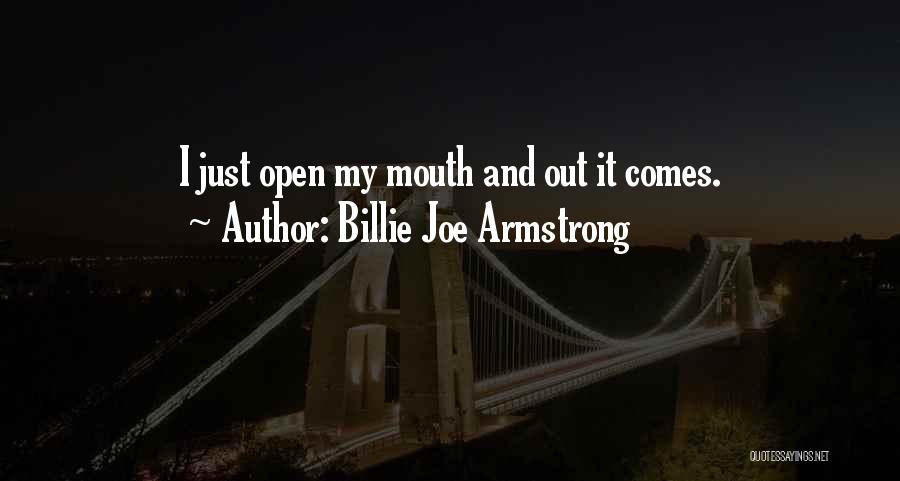 Billie Joe Armstrong Quotes: I Just Open My Mouth And Out It Comes.