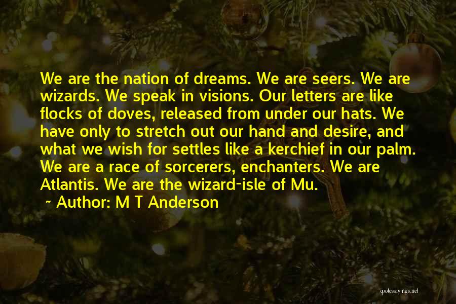 M T Anderson Quotes: We Are The Nation Of Dreams. We Are Seers. We Are Wizards. We Speak In Visions. Our Letters Are Like