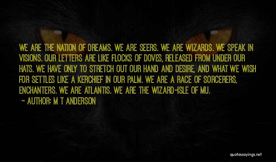 M T Anderson Quotes: We Are The Nation Of Dreams. We Are Seers. We Are Wizards. We Speak In Visions. Our Letters Are Like