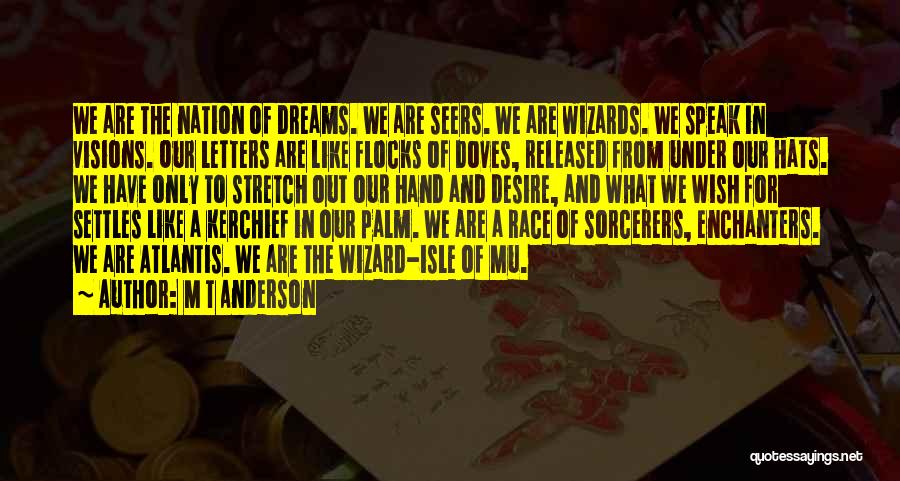 M T Anderson Quotes: We Are The Nation Of Dreams. We Are Seers. We Are Wizards. We Speak In Visions. Our Letters Are Like