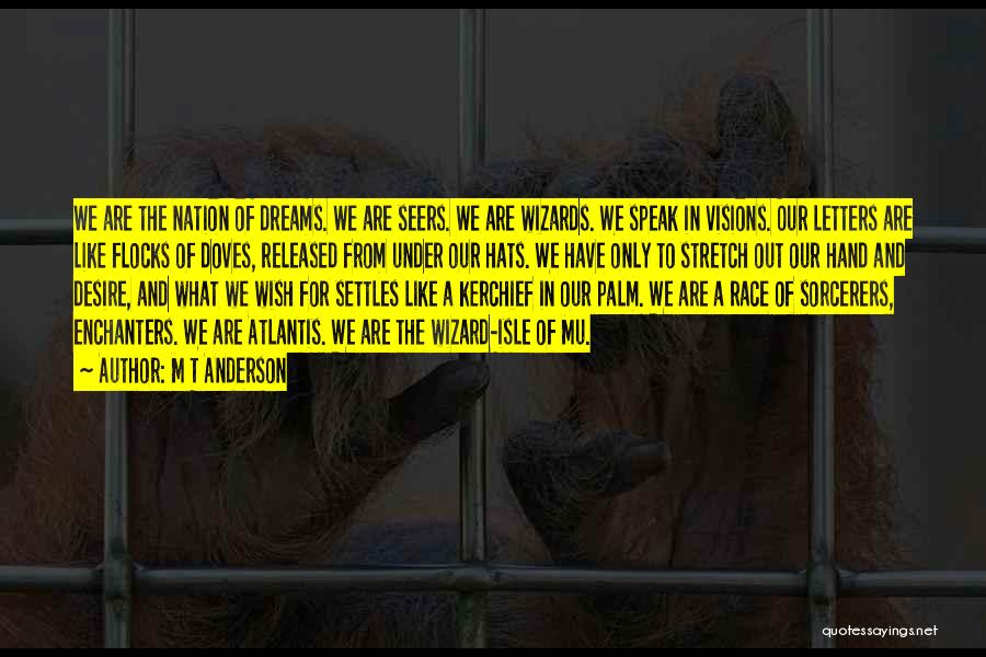 M T Anderson Quotes: We Are The Nation Of Dreams. We Are Seers. We Are Wizards. We Speak In Visions. Our Letters Are Like