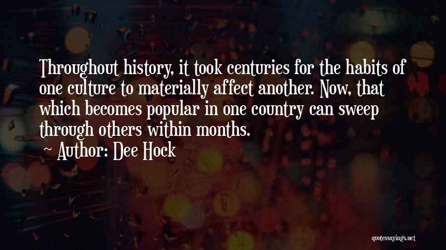 Dee Hock Quotes: Throughout History, It Took Centuries For The Habits Of One Culture To Materially Affect Another. Now, That Which Becomes Popular