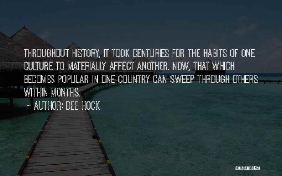 Dee Hock Quotes: Throughout History, It Took Centuries For The Habits Of One Culture To Materially Affect Another. Now, That Which Becomes Popular