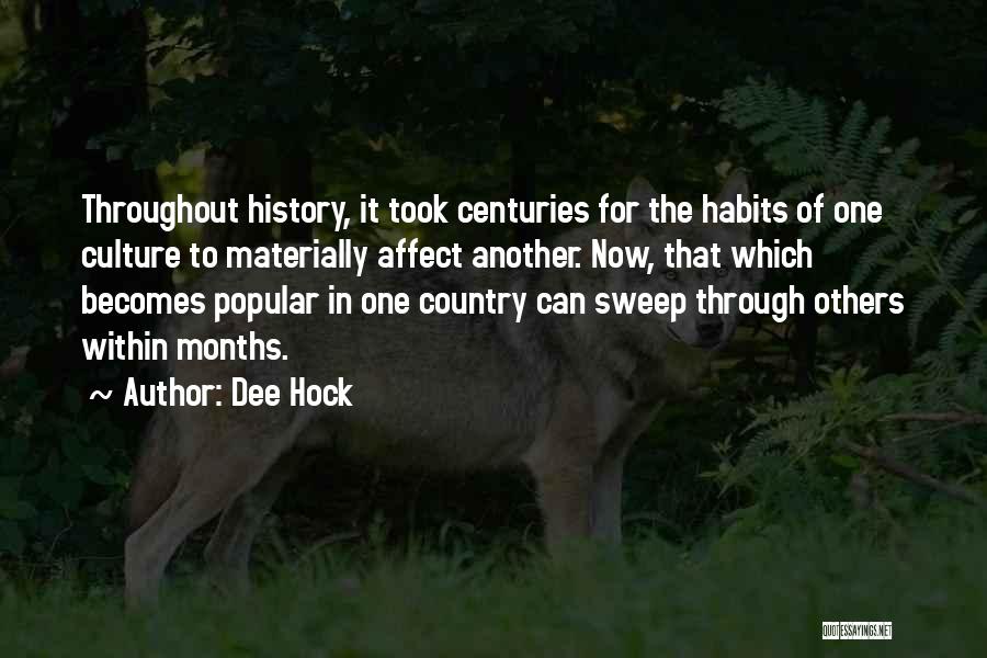 Dee Hock Quotes: Throughout History, It Took Centuries For The Habits Of One Culture To Materially Affect Another. Now, That Which Becomes Popular