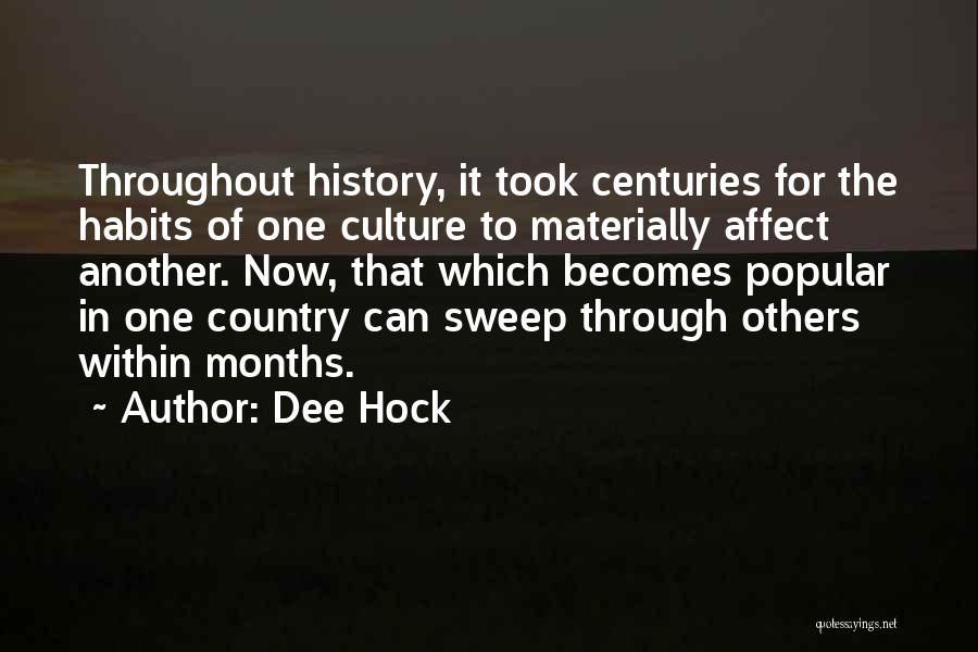 Dee Hock Quotes: Throughout History, It Took Centuries For The Habits Of One Culture To Materially Affect Another. Now, That Which Becomes Popular