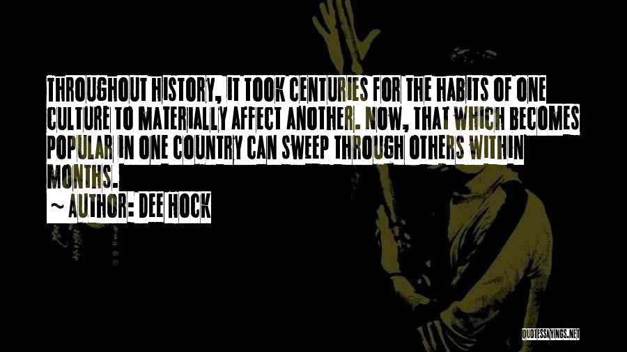 Dee Hock Quotes: Throughout History, It Took Centuries For The Habits Of One Culture To Materially Affect Another. Now, That Which Becomes Popular