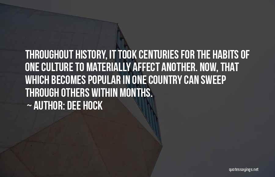 Dee Hock Quotes: Throughout History, It Took Centuries For The Habits Of One Culture To Materially Affect Another. Now, That Which Becomes Popular