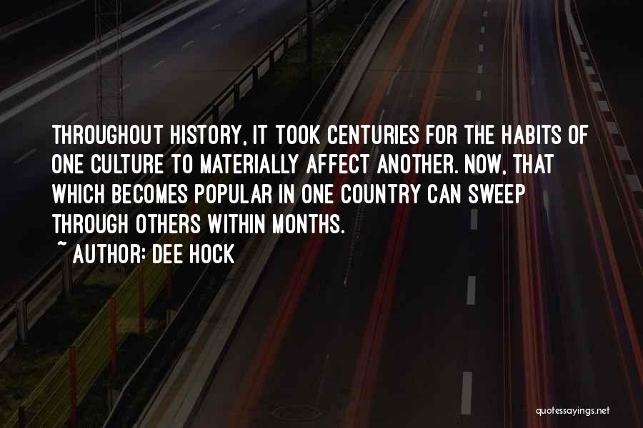 Dee Hock Quotes: Throughout History, It Took Centuries For The Habits Of One Culture To Materially Affect Another. Now, That Which Becomes Popular