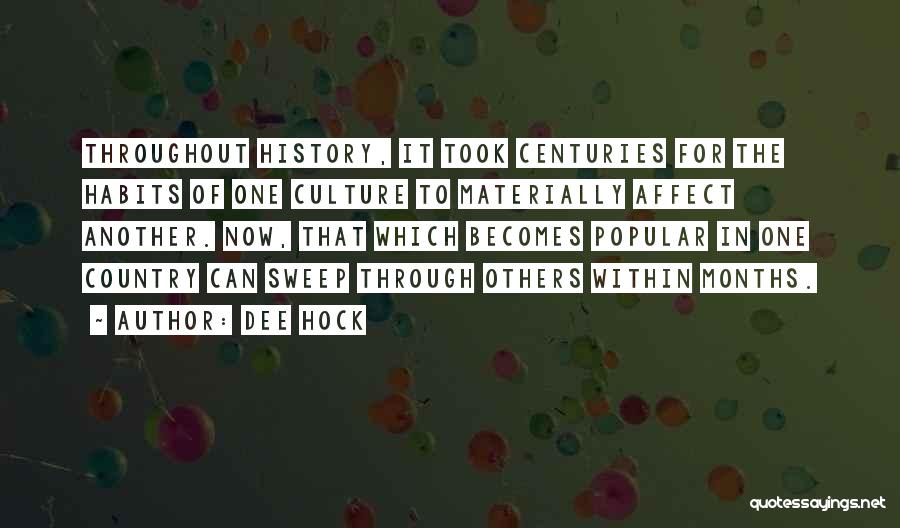 Dee Hock Quotes: Throughout History, It Took Centuries For The Habits Of One Culture To Materially Affect Another. Now, That Which Becomes Popular