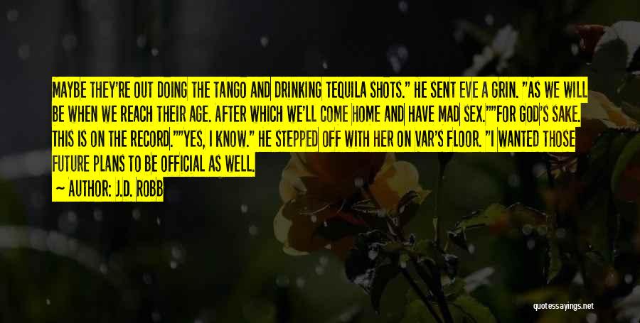 J.D. Robb Quotes: Maybe They're Out Doing The Tango And Drinking Tequila Shots. He Sent Eve A Grin. As We Will Be When