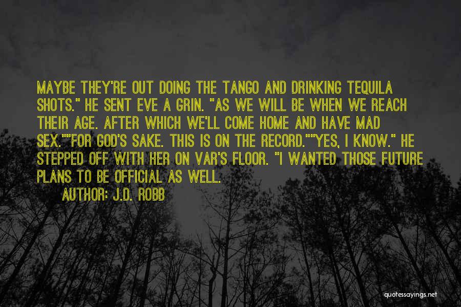 J.D. Robb Quotes: Maybe They're Out Doing The Tango And Drinking Tequila Shots. He Sent Eve A Grin. As We Will Be When