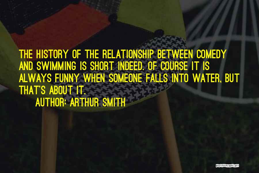Arthur Smith Quotes: The History Of The Relationship Between Comedy And Swimming Is Short Indeed. Of Course It Is Always Funny When Someone