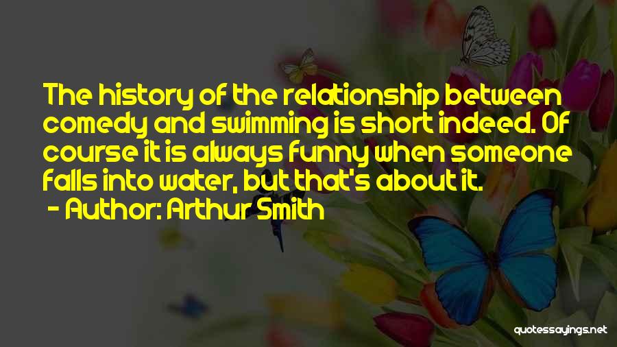 Arthur Smith Quotes: The History Of The Relationship Between Comedy And Swimming Is Short Indeed. Of Course It Is Always Funny When Someone