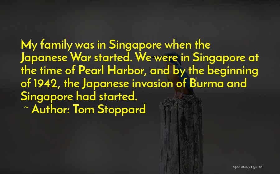 Tom Stoppard Quotes: My Family Was In Singapore When The Japanese War Started. We Were In Singapore At The Time Of Pearl Harbor,