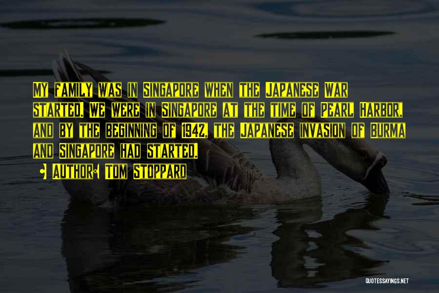 Tom Stoppard Quotes: My Family Was In Singapore When The Japanese War Started. We Were In Singapore At The Time Of Pearl Harbor,