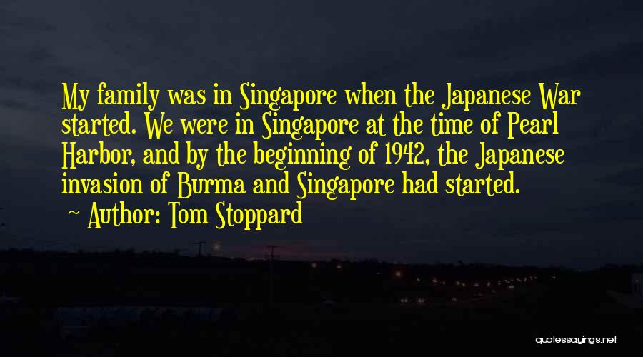 Tom Stoppard Quotes: My Family Was In Singapore When The Japanese War Started. We Were In Singapore At The Time Of Pearl Harbor,