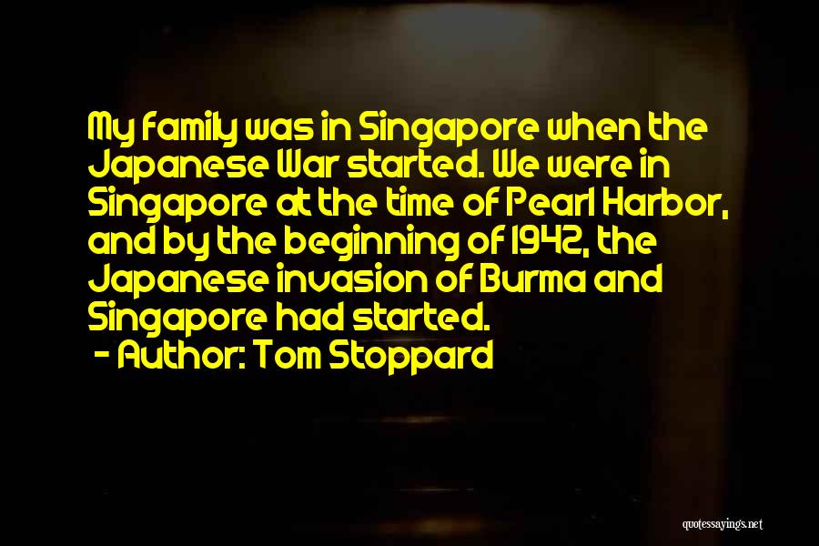Tom Stoppard Quotes: My Family Was In Singapore When The Japanese War Started. We Were In Singapore At The Time Of Pearl Harbor,