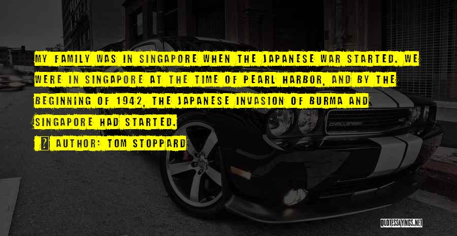 Tom Stoppard Quotes: My Family Was In Singapore When The Japanese War Started. We Were In Singapore At The Time Of Pearl Harbor,