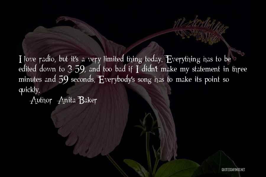 Anita Baker Quotes: I Love Radio, But It's A Very Limited Thing Today. Everything Has To Be Edited Down To 3:59, And Too