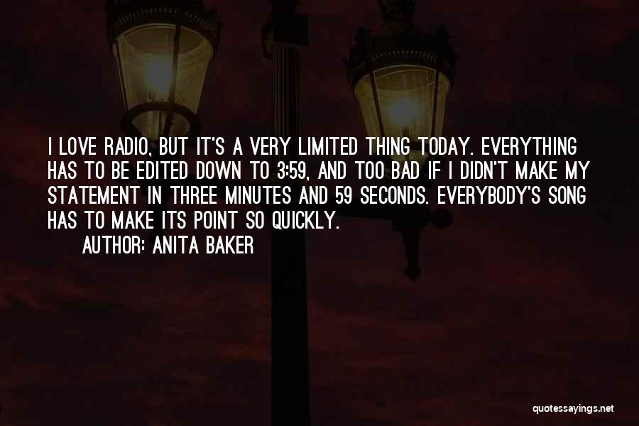 Anita Baker Quotes: I Love Radio, But It's A Very Limited Thing Today. Everything Has To Be Edited Down To 3:59, And Too