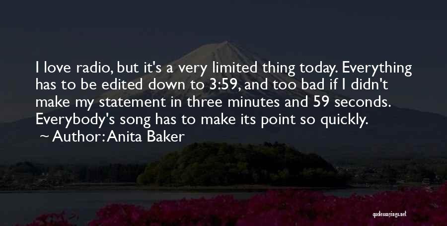 Anita Baker Quotes: I Love Radio, But It's A Very Limited Thing Today. Everything Has To Be Edited Down To 3:59, And Too