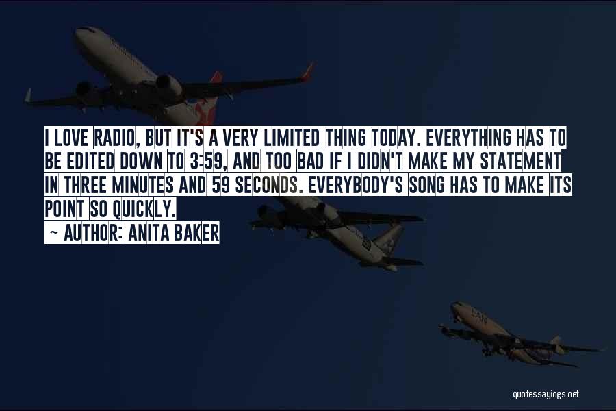 Anita Baker Quotes: I Love Radio, But It's A Very Limited Thing Today. Everything Has To Be Edited Down To 3:59, And Too