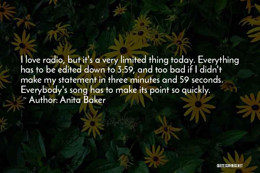 Anita Baker Quotes: I Love Radio, But It's A Very Limited Thing Today. Everything Has To Be Edited Down To 3:59, And Too